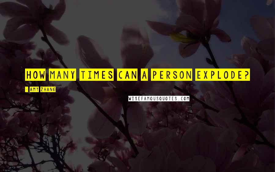 Amy Zhang Quotes: How many times can a person explode?
