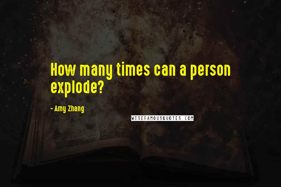 Amy Zhang Quotes: How many times can a person explode?