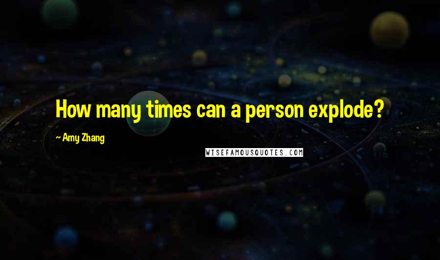 Amy Zhang Quotes: How many times can a person explode?
