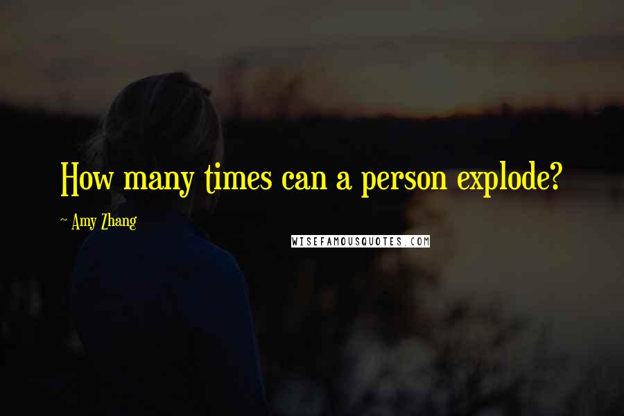 Amy Zhang Quotes: How many times can a person explode?