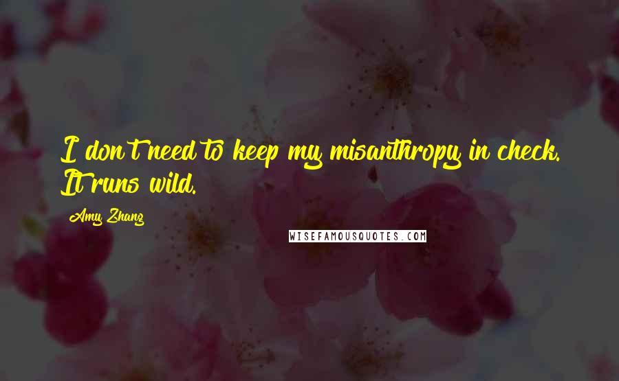 Amy Zhang Quotes: I don't need to keep my misanthropy in check. It runs wild.