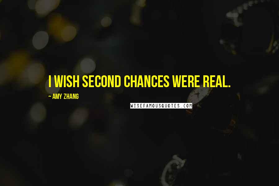 Amy Zhang Quotes: I wish second chances were real.