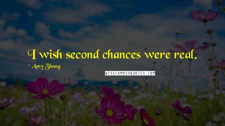 Amy Zhang Quotes: I wish second chances were real.