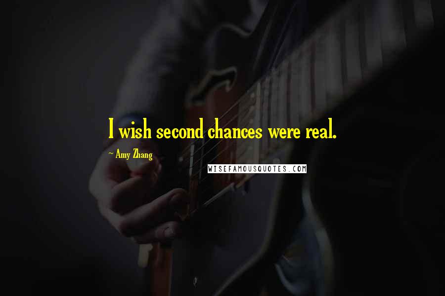 Amy Zhang Quotes: I wish second chances were real.