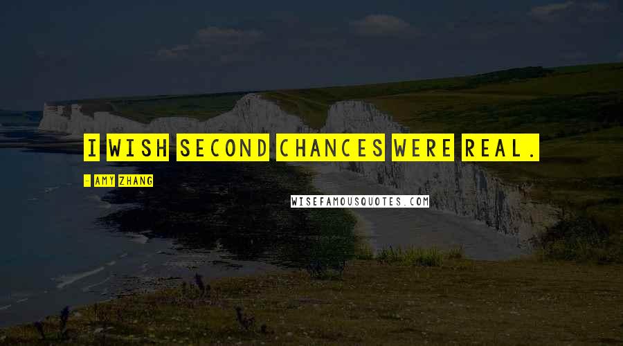 Amy Zhang Quotes: I wish second chances were real.