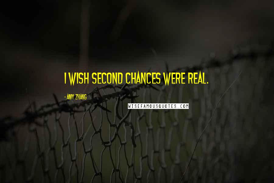 Amy Zhang Quotes: I wish second chances were real.