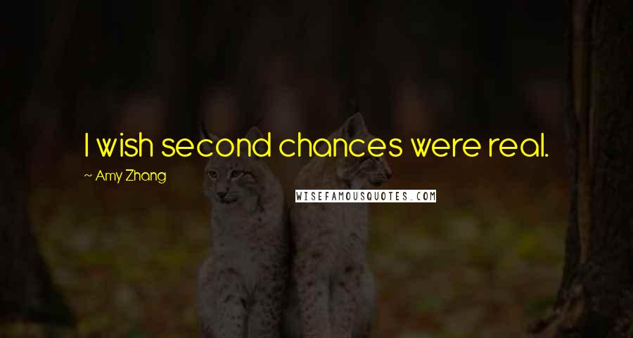 Amy Zhang Quotes: I wish second chances were real.