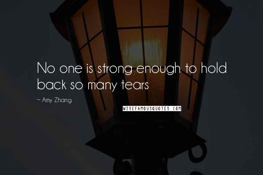 Amy Zhang Quotes: No one is strong enough to hold back so many tears