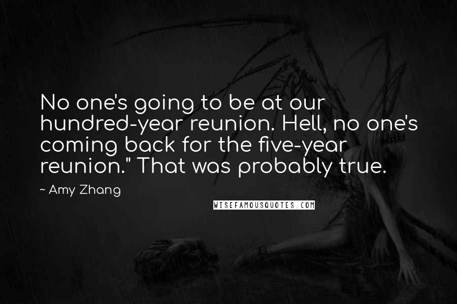 Amy Zhang Quotes: No one's going to be at our hundred-year reunion. Hell, no one's coming back for the five-year reunion." That was probably true.