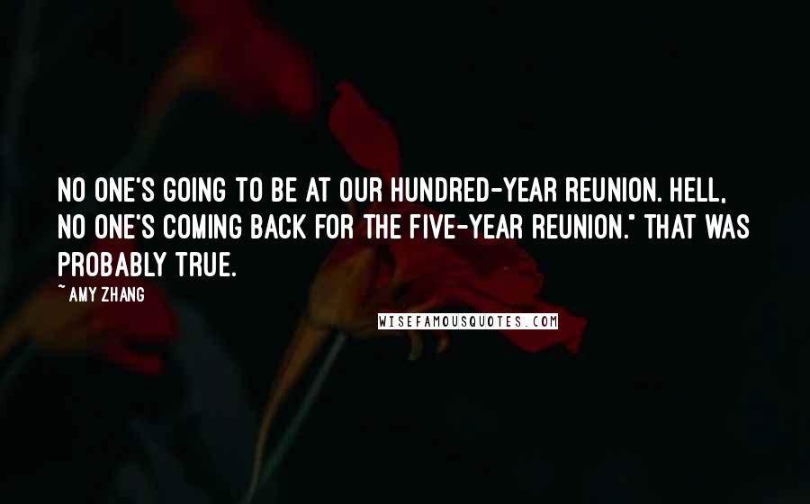 Amy Zhang Quotes: No one's going to be at our hundred-year reunion. Hell, no one's coming back for the five-year reunion." That was probably true.