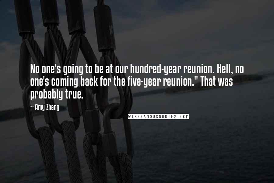 Amy Zhang Quotes: No one's going to be at our hundred-year reunion. Hell, no one's coming back for the five-year reunion." That was probably true.