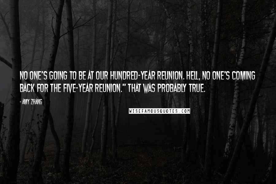 Amy Zhang Quotes: No one's going to be at our hundred-year reunion. Hell, no one's coming back for the five-year reunion." That was probably true.