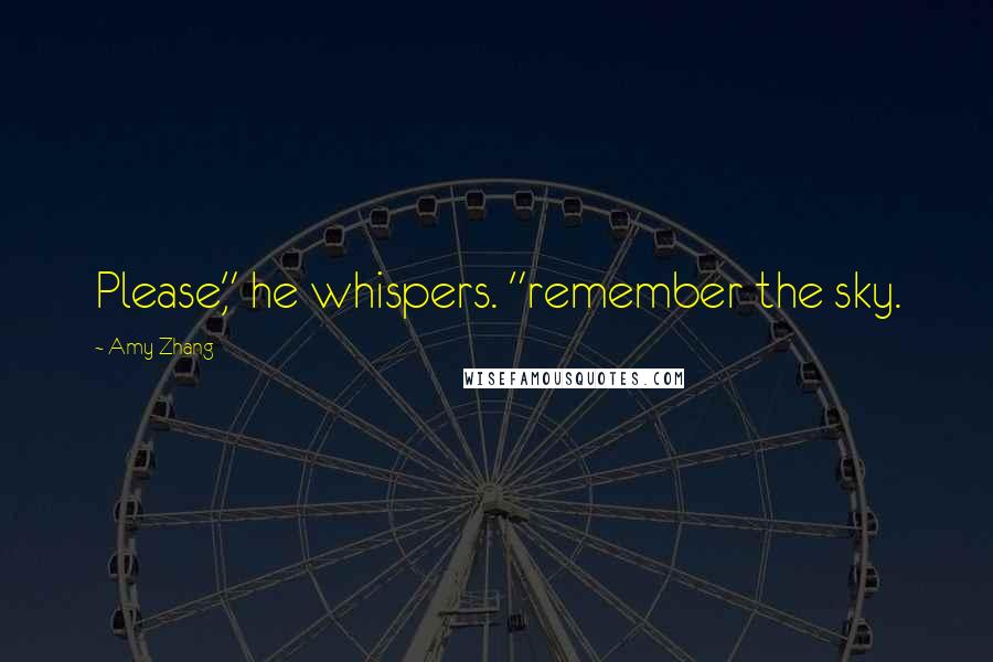 Amy Zhang Quotes: Please," he whispers. "remember the sky.