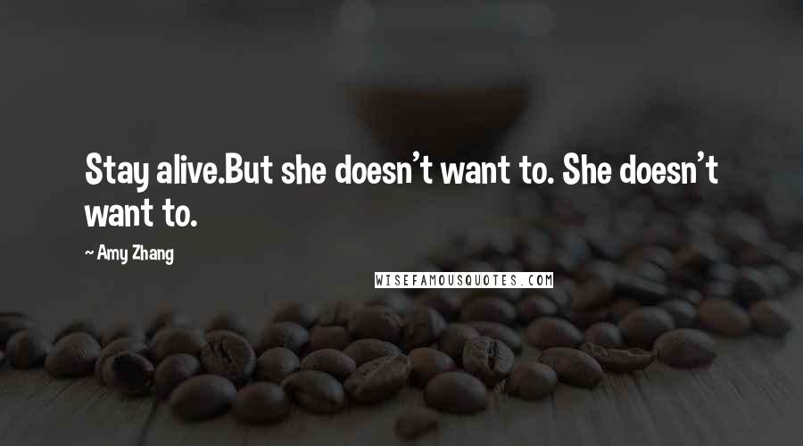 Amy Zhang Quotes: Stay alive.But she doesn't want to. She doesn't want to.