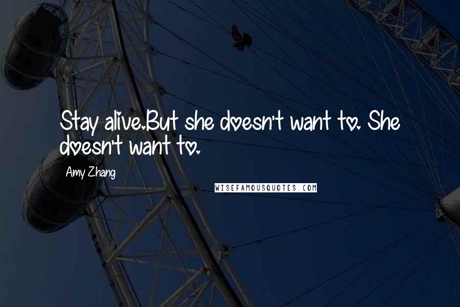 Amy Zhang Quotes: Stay alive.But she doesn't want to. She doesn't want to.