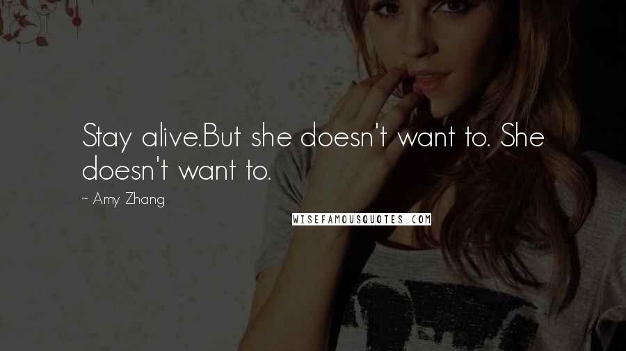 Amy Zhang Quotes: Stay alive.But she doesn't want to. She doesn't want to.