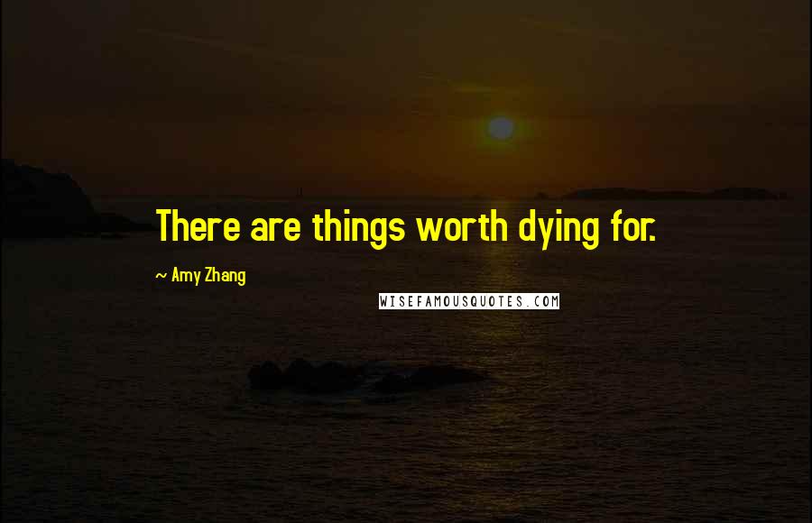 Amy Zhang Quotes: There are things worth dying for.