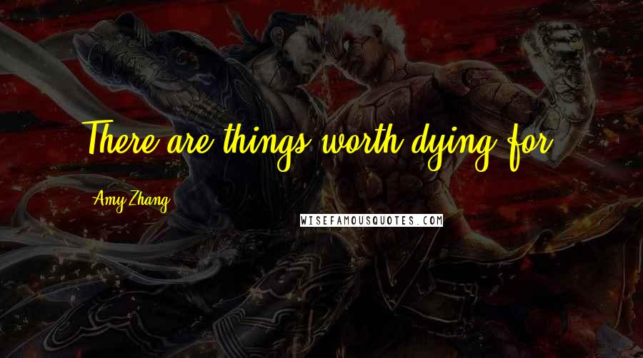 Amy Zhang Quotes: There are things worth dying for.