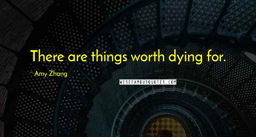 Amy Zhang Quotes: There are things worth dying for.