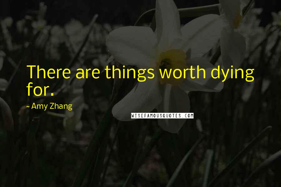 Amy Zhang Quotes: There are things worth dying for.