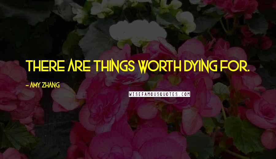 Amy Zhang Quotes: There are things worth dying for.