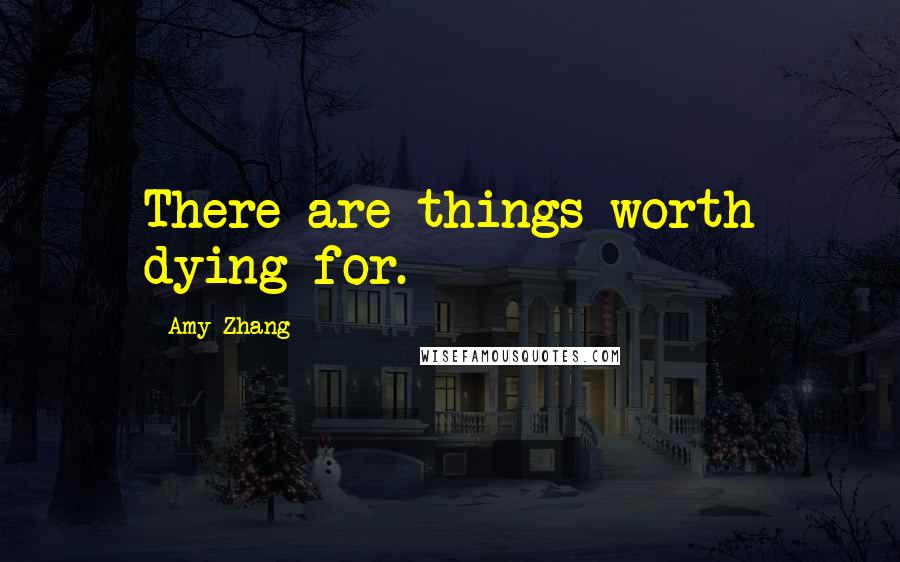 Amy Zhang Quotes: There are things worth dying for.