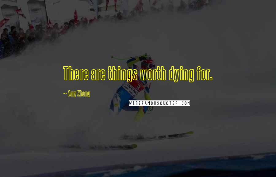 Amy Zhang Quotes: There are things worth dying for.