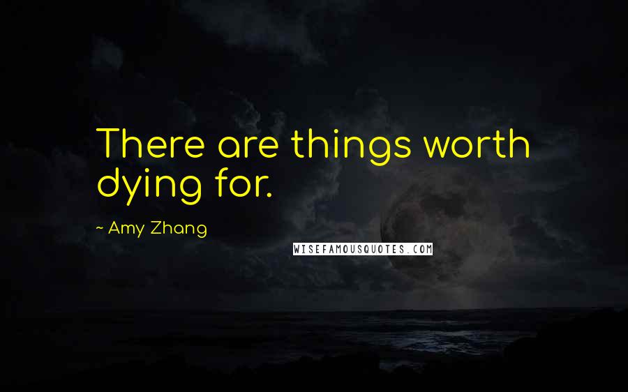 Amy Zhang Quotes: There are things worth dying for.