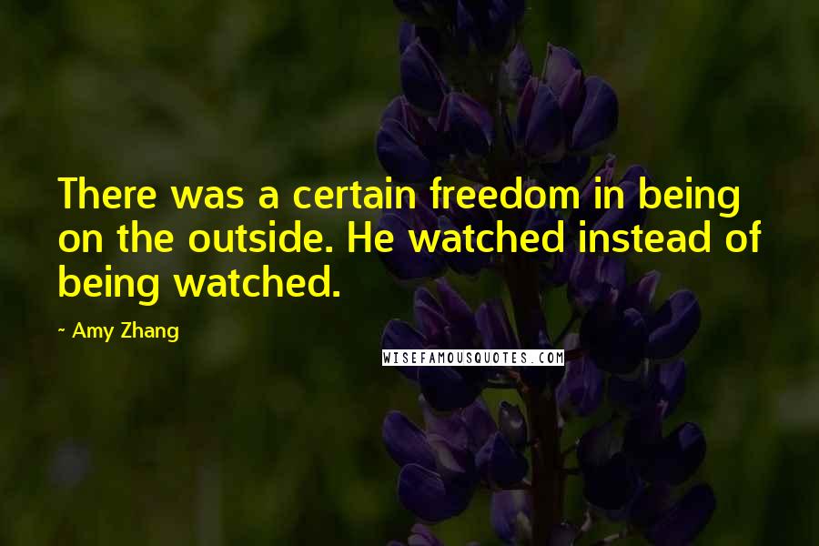 Amy Zhang Quotes: There was a certain freedom in being on the outside. He watched instead of being watched.