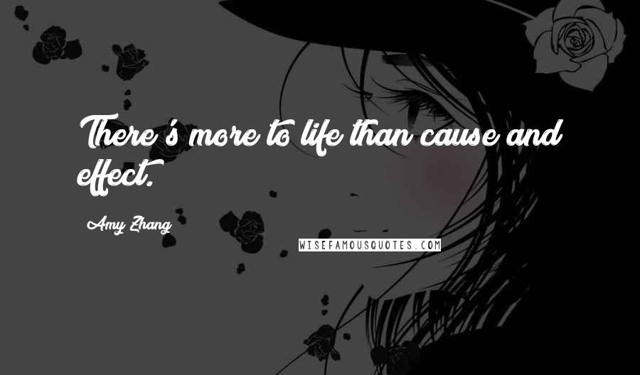 Amy Zhang Quotes: There's more to life than cause and effect.