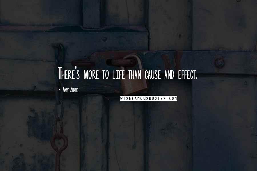 Amy Zhang Quotes: There's more to life than cause and effect.