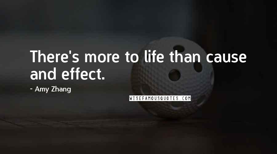 Amy Zhang Quotes: There's more to life than cause and effect.