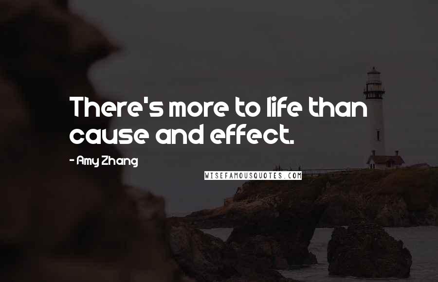 Amy Zhang Quotes: There's more to life than cause and effect.