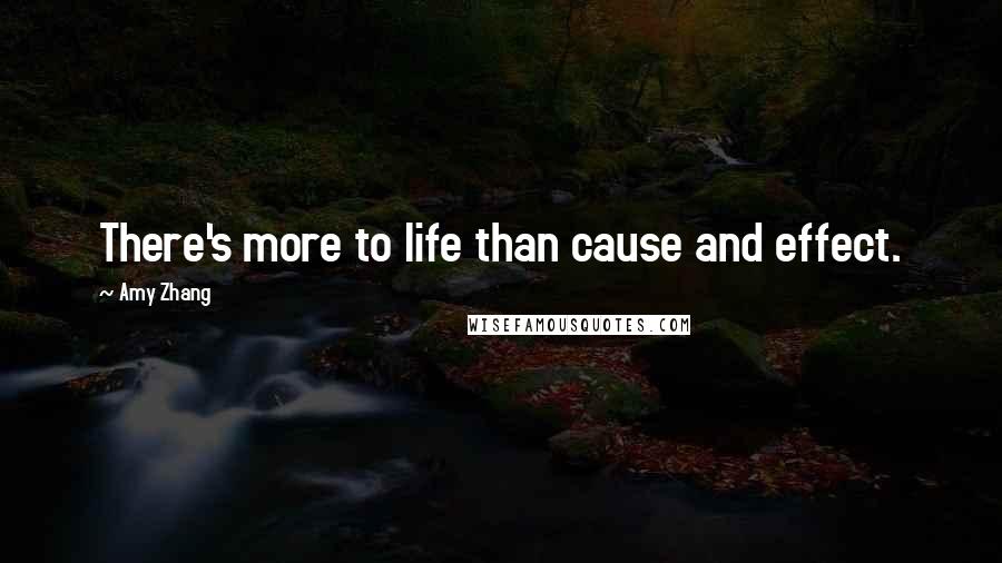 Amy Zhang Quotes: There's more to life than cause and effect.