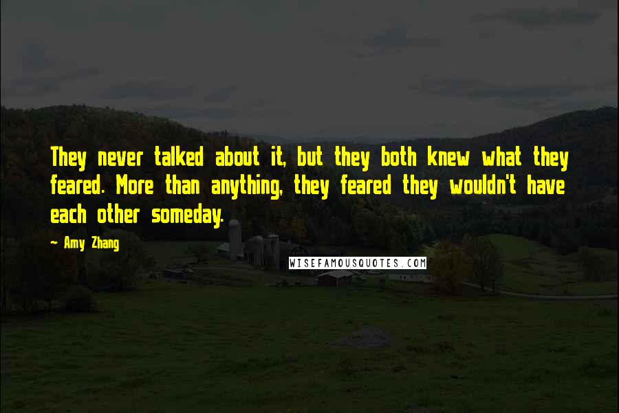 Amy Zhang Quotes: They never talked about it, but they both knew what they feared. More than anything, they feared they wouldn't have each other someday.