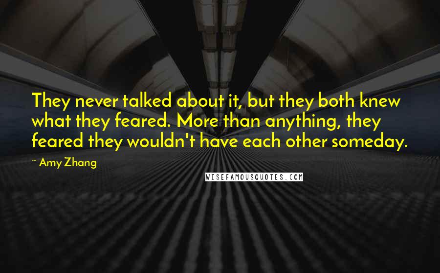 Amy Zhang Quotes: They never talked about it, but they both knew what they feared. More than anything, they feared they wouldn't have each other someday.