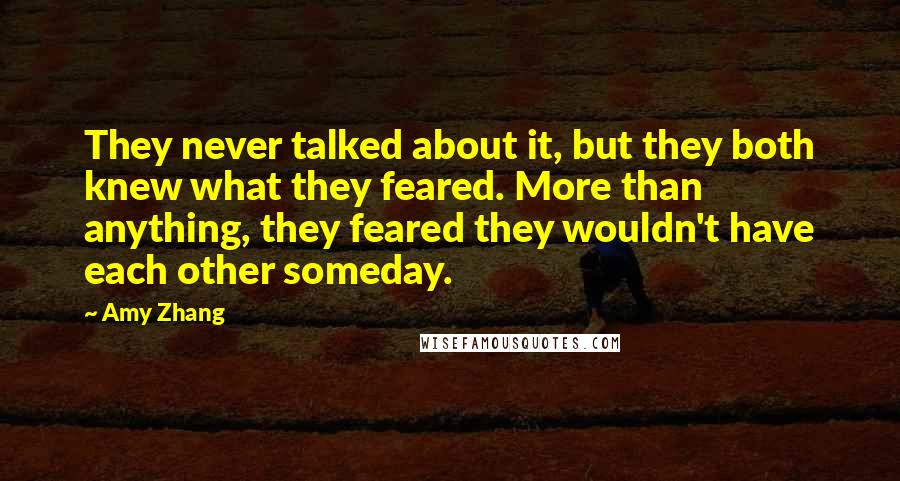 Amy Zhang Quotes: They never talked about it, but they both knew what they feared. More than anything, they feared they wouldn't have each other someday.