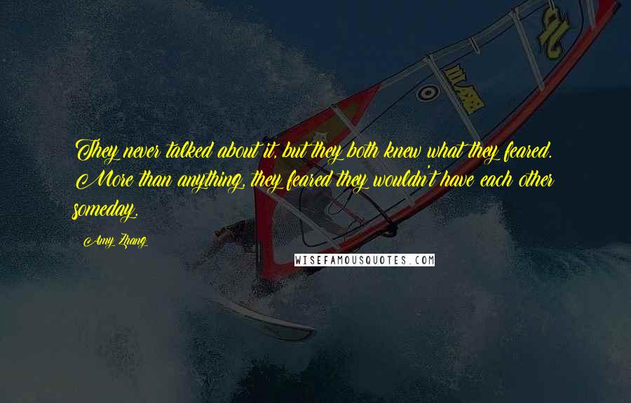 Amy Zhang Quotes: They never talked about it, but they both knew what they feared. More than anything, they feared they wouldn't have each other someday.