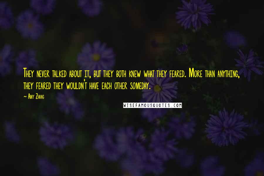 Amy Zhang Quotes: They never talked about it, but they both knew what they feared. More than anything, they feared they wouldn't have each other someday.