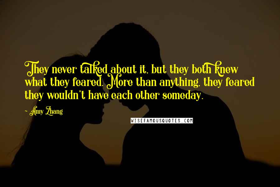 Amy Zhang Quotes: They never talked about it, but they both knew what they feared. More than anything, they feared they wouldn't have each other someday.