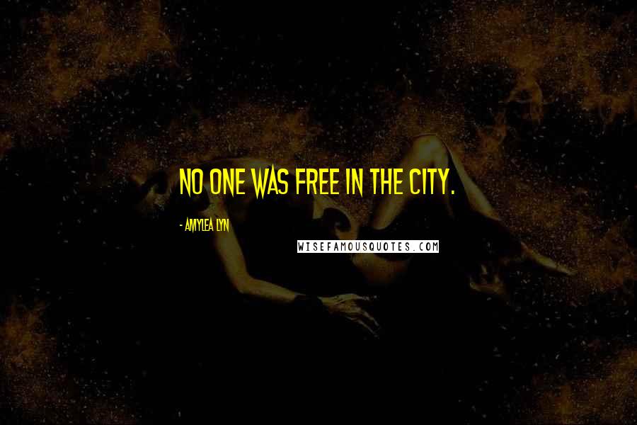 Amylea Lyn Quotes: No one was free in the City.