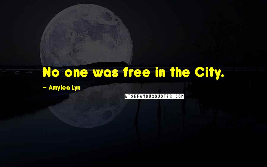 Amylea Lyn Quotes: No one was free in the City.