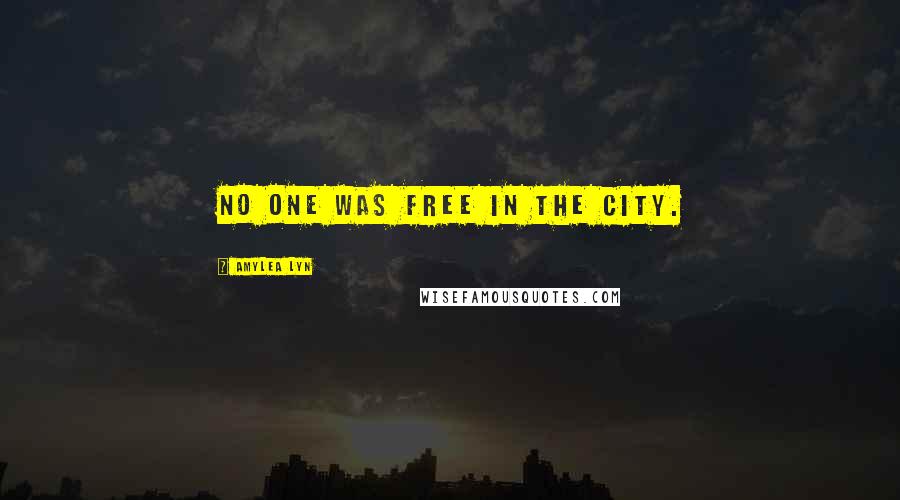 Amylea Lyn Quotes: No one was free in the City.