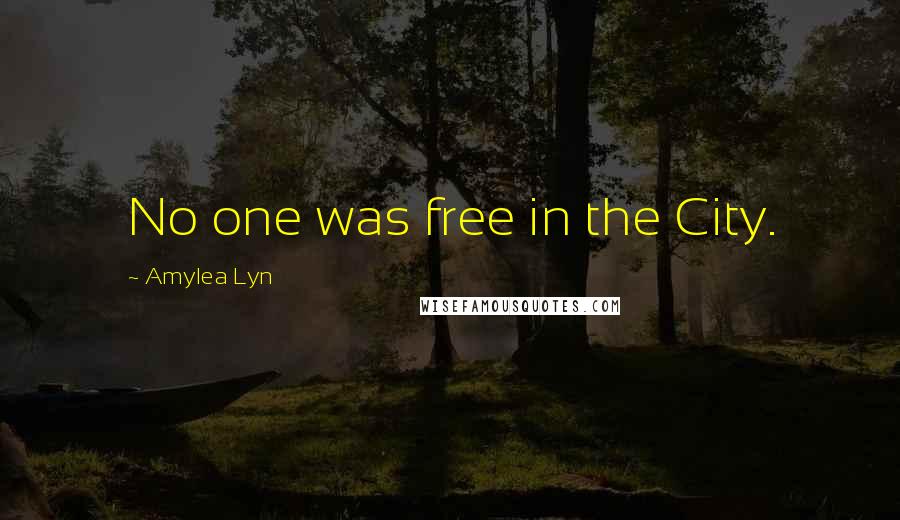 Amylea Lyn Quotes: No one was free in the City.
