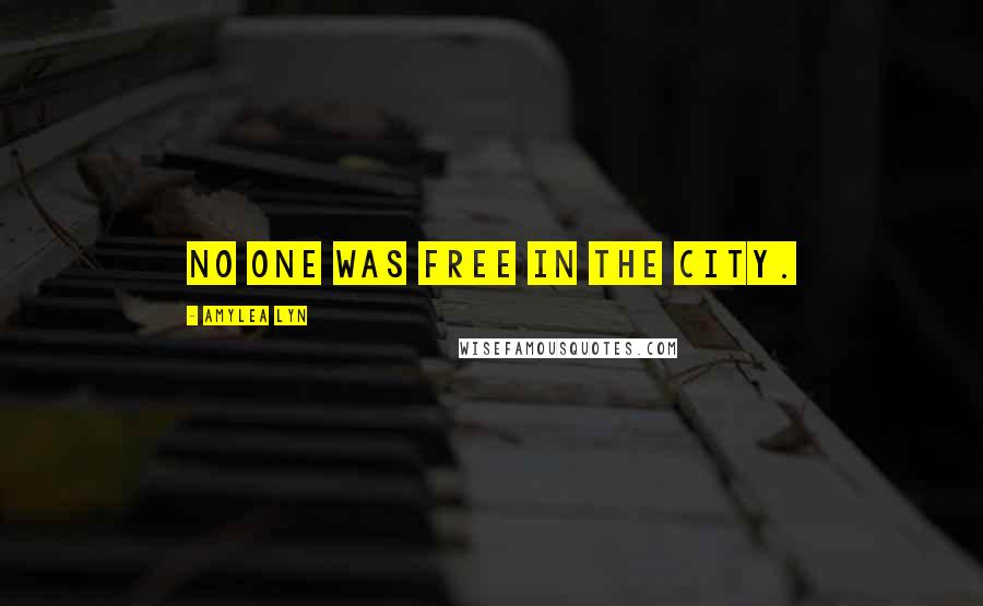 Amylea Lyn Quotes: No one was free in the City.