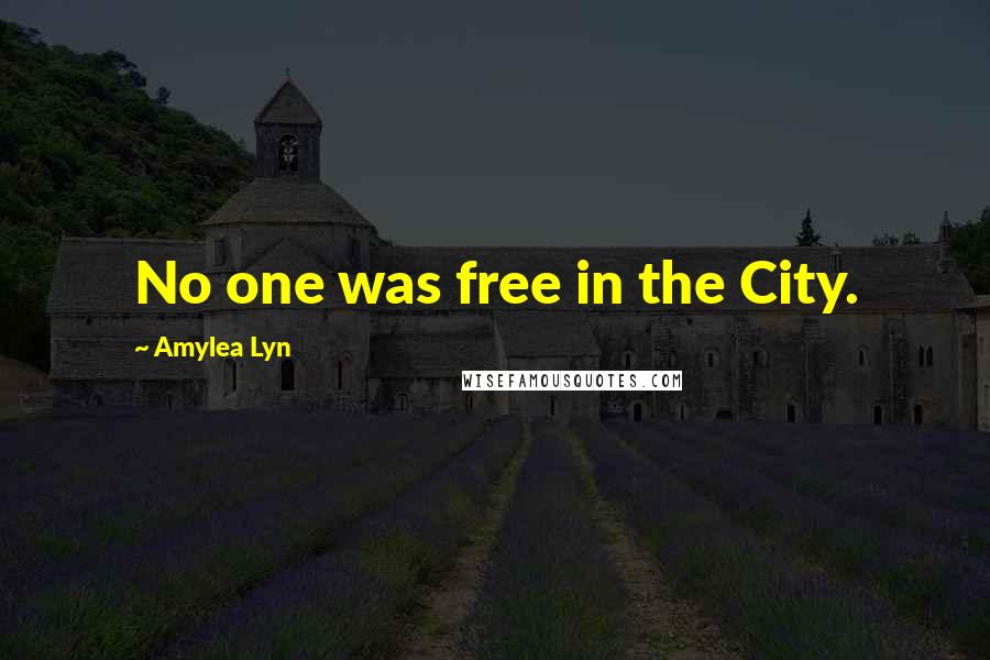 Amylea Lyn Quotes: No one was free in the City.