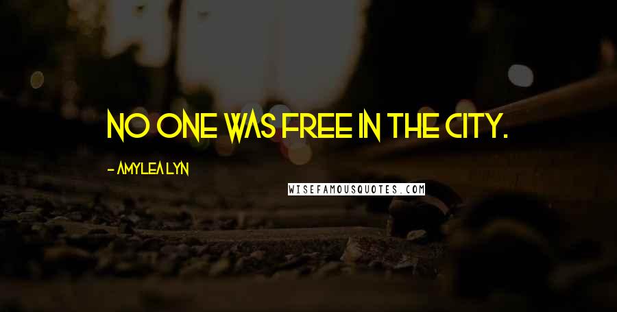 Amylea Lyn Quotes: No one was free in the City.