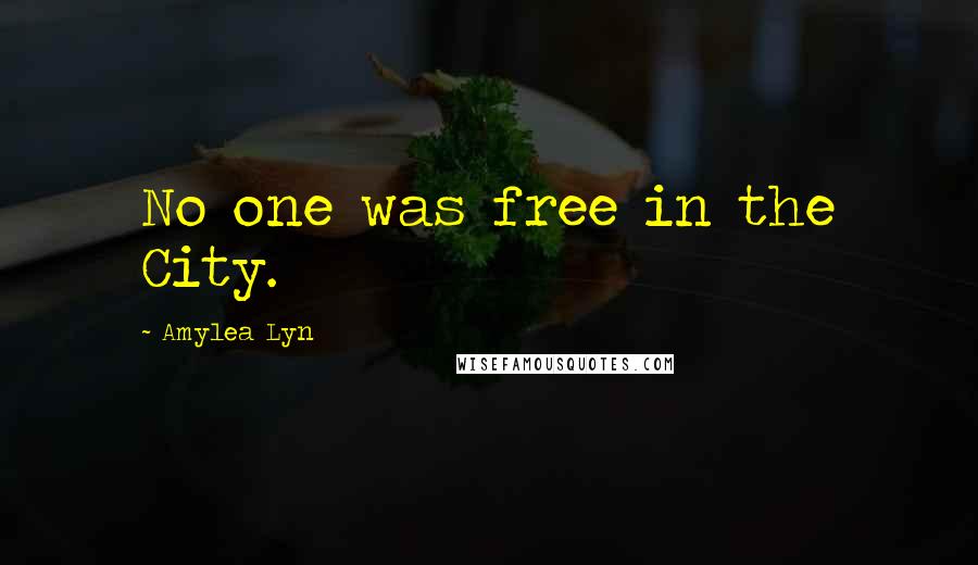 Amylea Lyn Quotes: No one was free in the City.