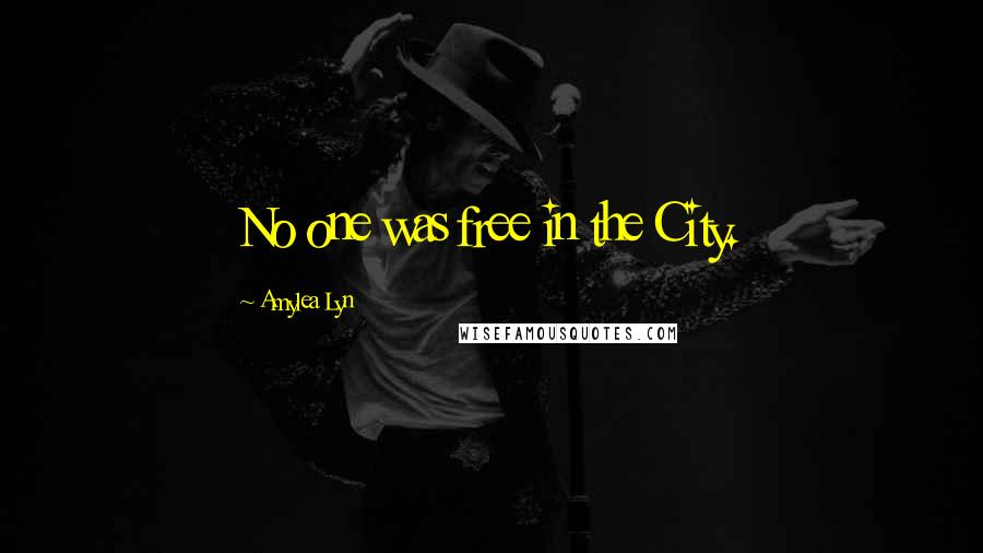 Amylea Lyn Quotes: No one was free in the City.