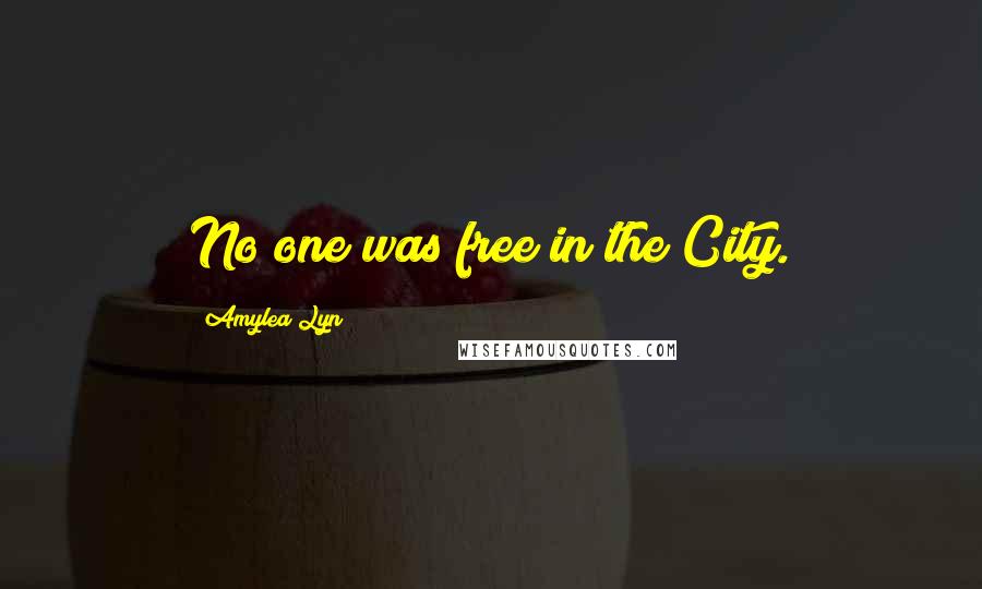 Amylea Lyn Quotes: No one was free in the City.